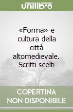 «Forma» e cultura della città altomedievale. Scritti scelti libro