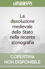 La dissoluzione medievale dello Stato nella recente storiografia libro