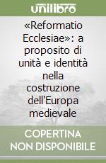 «Reformatio Ecclesiae»: a proposito di unità e identità nella costruzione dell'Europa medievale libro