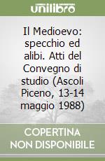 Il Medioevo: specchio ed alibi. Atti del Convegno di studio (Ascoli Piceno, 13-14 maggio 1988) libro