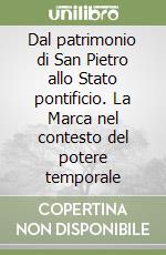 Dal patrimonio di San Pietro allo Stato pontificio. La Marca nel contesto del potere temporale libro