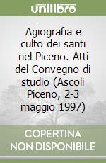 Agiografia e culto dei santi nel Piceno. Atti del Convegno di studio (Ascoli Piceno, 2-3 maggio 1997) libro