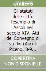 Gli statuti delle città: l'esempio di Ascoli nel secolo XIV. Atti del Convegno di studio (Ascoli Piceno, 8-9 maggio 1998) libro