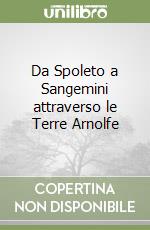 Da Spoleto a Sangemini attraverso le Terre Arnolfe libro