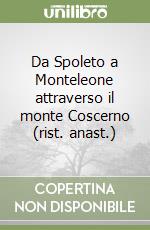 Da Spoleto a Monteleone attraverso il monte Coscerno (rist. anast.) libro