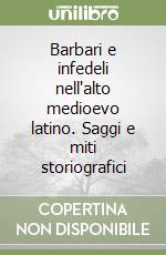 Barbari e infedeli nell'alto medioevo latino. Saggi e miti storiografici libro