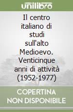 Il centro italiano di studi sull'alto Medioevo. Venticinque anni di attività (1952-1977) libro