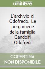 L'archivio di Odofredo. Le pergamene della famiglia Gandolfi Odofredi libro