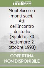 Monteluco e i monti sacri. Atti dell'Incontro di studio (Spoleto, 30 settembre-2 ottobre 1993) libro