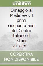 Omaggio al Medioevo. I primi cinquanta anni del Centro italiano di studi sull'alto Medioevo di Spoleto libro