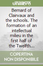 Bernard of Clairvaux and the schools. The formation of an intellectual milieu in the first half of the Twelfth Century