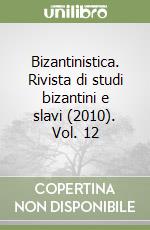 Bizantinistica. Rivista di studi bizantini e slavi (2010). Vol. 12 libro