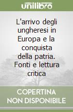 L'arrivo degli ungheresi in Europa e la conquista della patria. Fonti e lettura critica