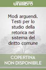 Modi arguendi. Testi per lo studio della retorica nel sistema del diritto comune libro