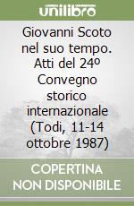 Giovanni Scoto nel suo tempo. Atti del 24º Convegno storico internazionale (Todi, 11-14 ottobre 1987) libro