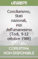 Conciliarismo, Stati nazionali, inizi dell'umanesimo (Todi, 9-12 ottobre 1988) libro