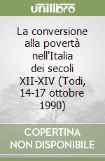 La conversione alla povertà nell'Italia dei secoli XII-XIV (Todi, 14-17 ottobre 1990) libro