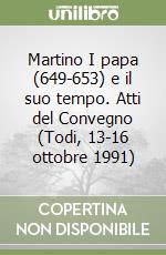 Martino I papa (649-653) e il suo tempo. Atti del Convegno (Todi, 13-16 ottobre 1991) libro