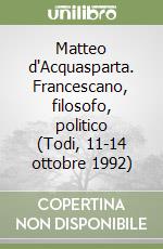 Matteo d'Acquasparta. Francescano, filosofo, politico (Todi, 11-14 ottobre 1992)