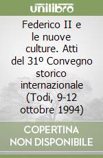 Federico II e le nuove culture. Atti del 31º Convegno storico internazionale (Todi, 9-12 ottobre 1994) libro