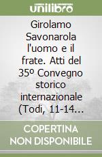 Girolamo Savonarola l'uomo e il frate. Atti del 35º Convegno storico internazionale (Todi, 11-14 ottobre 1998) libro