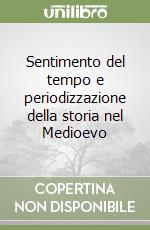 Sentimento del tempo e periodizzazione della storia nel Medioevo libro