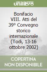 Bonifacio VIII. Atti del 39° Convegno storico internazionale (Todi, 13-16 ottobre 2002) libro