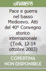 Pace e guerra nel basso Medioevo. Atti del 40° Convegno storico internazionale (Todi, 12-14 ottobre 2003) libro