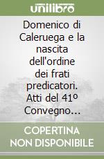 Domenico di Caleruega e la nascita dell'ordine dei frati predicatori. Atti del 41º Convegno storico internazionale (Todi, 10-12 ottobre 2004) libro