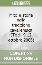 Mito e storia nella tradizione cavalleresca (Todi, 9-12 ottobre 2005) libro