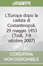 L'Europa dopo la caduta di Costantinopoli. 29 maggio 1453 (Todi, 7-9 ottobre 2007) libro