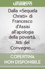 Dalla «Sequela Christi» di Francesco d'Assisi all'apologia della povertà. Atti del Convegno (Assisi, 18-20 ottobre 1990) libro