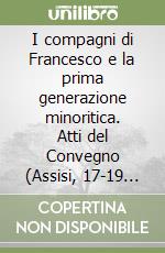 I compagni di Francesco e la prima generazione minoritica. Atti del Convegno (Assisi, 17-19 ottobre 1991) libro