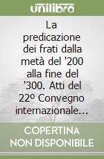 La predicazione dei frati dalla metà del '200 alla fine del '300. Atti del 22º Convegno internazionale (Assisi, 13-15 ottobre 1994) libro