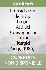 La tradizione dei tropi liturgici. Atti dei Convegni sui tropi liturgici (Parigi, 1985; Perugia, 1987) libro