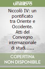 Niccolò IV: un pontificato tra Oriente e Occidente. Atti del Convegno internazionale di studi... (Ascoli Piceno, 14-17 dicembre 1989) libro