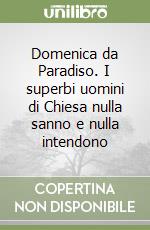 Domenica da Paradiso. I superbi uomini di Chiesa nulla sanno e nulla intendono libro