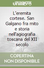 L'eremita cortese. San Galgano fra mito e storia nell'agiografia toscana del XII secolo