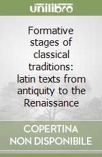 Formative stages of classical traditions: latin texts from antiquity to the Renaissance libro