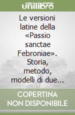 Le versioni latine della «Passio sanctae Febroniae». Storia, metodo, modelli di due traduzioni agiografiche altomedievali libro