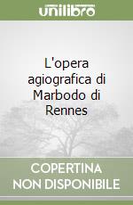 L'opera agiografica di Marbodo di Rennes libro