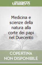 Medicina e scienze della natura alla corte dei papi nel Duecento libro