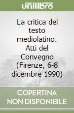 La critica del testo mediolatino. Atti del Convegno (Firenze, 6-8 dicembre 1990) libro