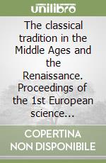 The classical tradition in the Middle Ages and the Renaissance. Proceedings of the 1st European science Foundation workshop (Florence, 26-27 June 1992) libro