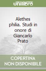 Alethes philia. Studi in onore di Giancarlo Prato libro