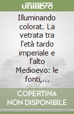 Illuminando colorat. La vetrata tra l'età tardo imperiale e l'alto Medioevo: le fonti, l'archeologia