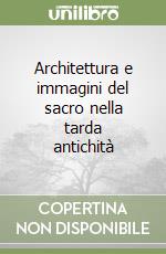 Architettura e immagini del sacro nella tarda antichità libro