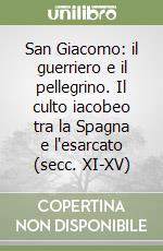 San Giacomo: il guerriero e il pellegrino. Il culto iacobeo tra la Spagna e l'esarcato (secc. XI-XV)