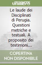Le laude dei Disciplinati di Perugia. Questioni metriche e testuali. A proposito dei testimoni Perugino e Vallicelliano libro