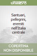 Santuari, pellegrini, eremiti nell'Italia centrale libro